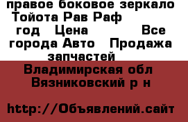 правое боковое зеркало Тойота Рав Раф 2013-2017 год › Цена ­ 7 000 - Все города Авто » Продажа запчастей   . Владимирская обл.,Вязниковский р-н